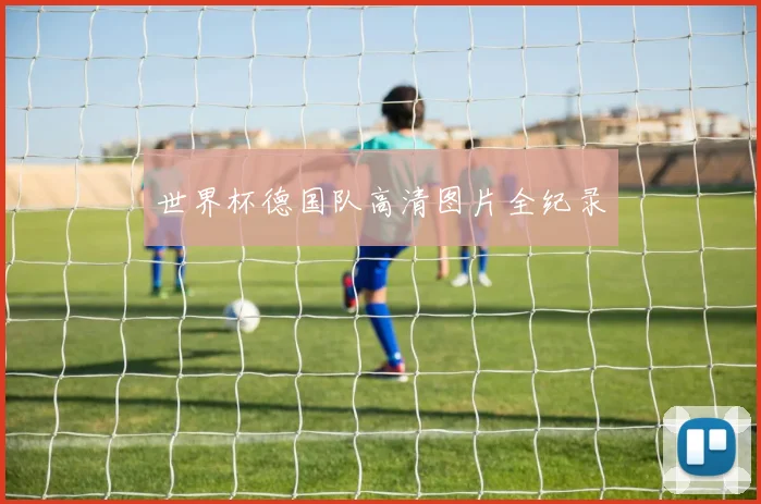 世界杯德国队高清图片全纪录
